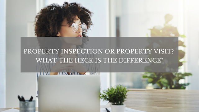Property Inspection or Property Visit? What the Heck is the Difference?